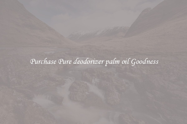 Purchase Pure deodorizer palm oil Goodness