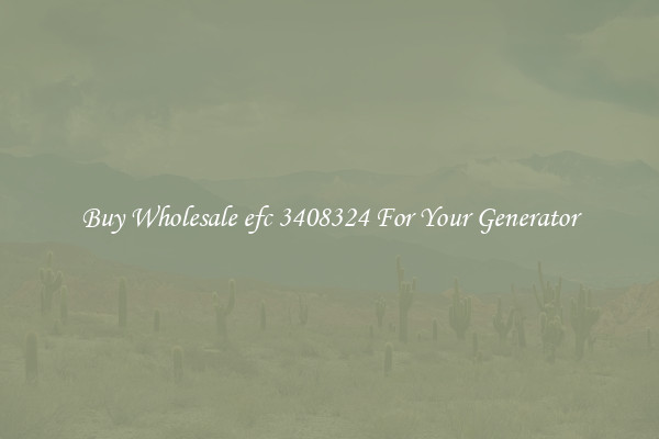 Buy Wholesale efc 3408324 For Your Generator