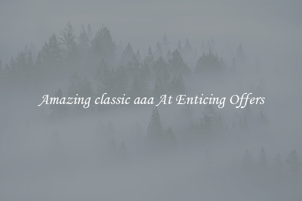 Amazing classic aaa At Enticing Offers