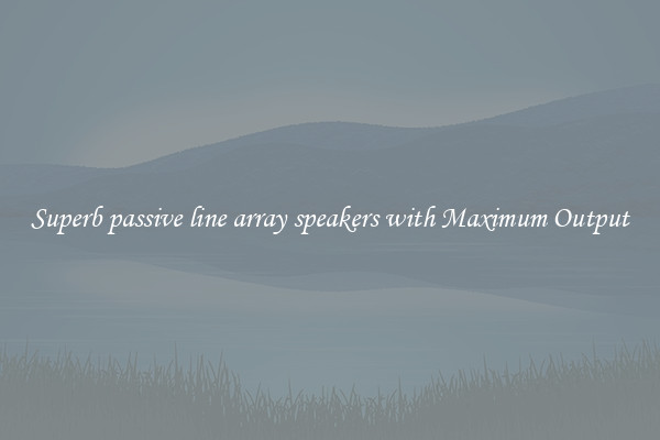 Superb passive line array speakers with Maximum Output