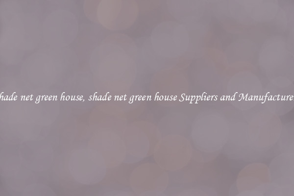shade net green house, shade net green house Suppliers and Manufacturers