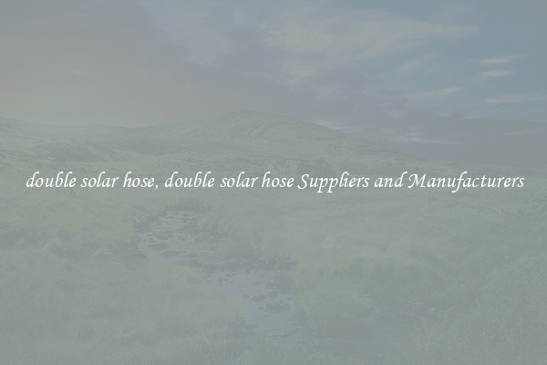 double solar hose, double solar hose Suppliers and Manufacturers