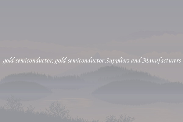 gold semiconductor, gold semiconductor Suppliers and Manufacturers