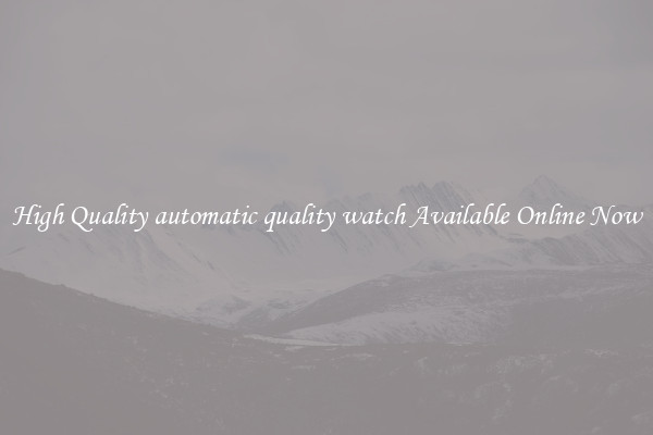 High Quality automatic quality watch Available Online Now