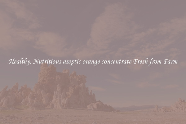 Healthy, Nutritious aseptic orange concentrate Fresh from Farm