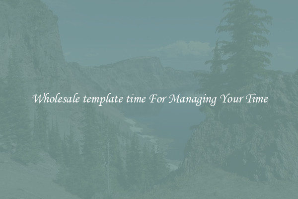 Wholesale template time For Managing Your Time