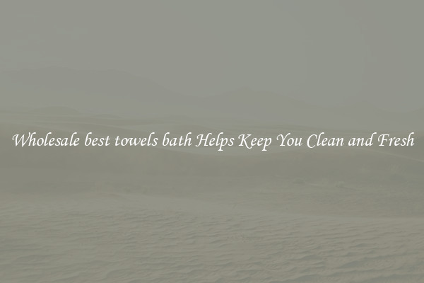 Wholesale best towels bath Helps Keep You Clean and Fresh