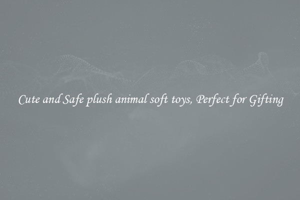 Cute and Safe plush animal soft toys, Perfect for Gifting