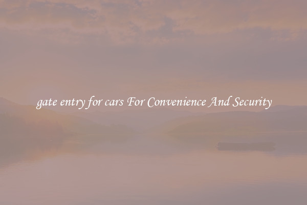 gate entry for cars For Convenience And Security