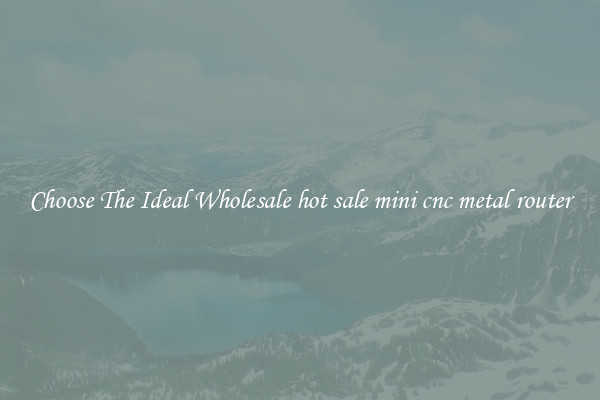 Choose The Ideal Wholesale hot sale mini cnc metal router