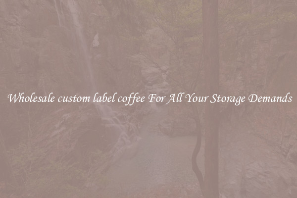 Wholesale custom label coffee For All Your Storage Demands
