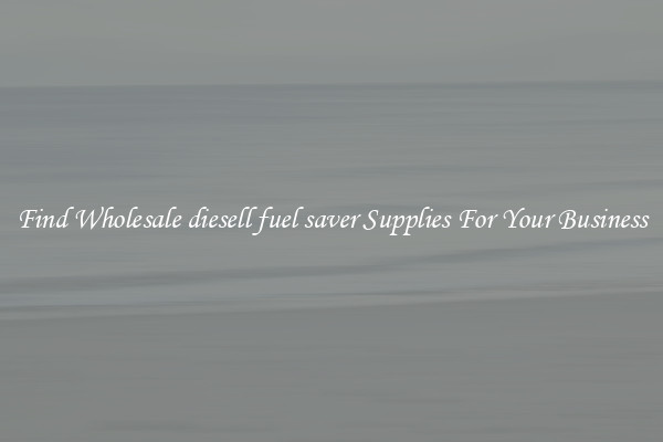 Find Wholesale diesell fuel saver Supplies For Your Business