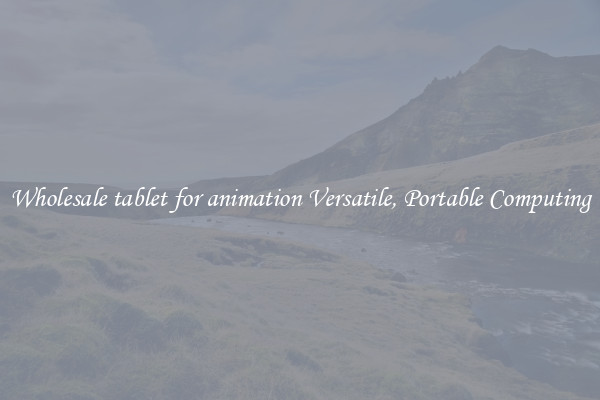 Wholesale tablet for animation Versatile, Portable Computing