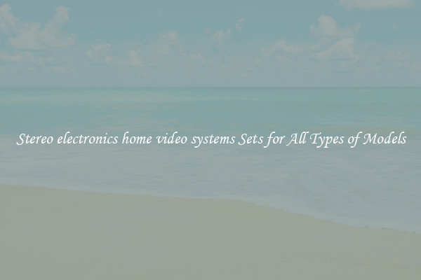 Stereo electronics home video systems Sets for All Types of Models