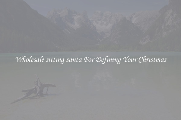 Wholesale sitting santa For Defining Your Christmas