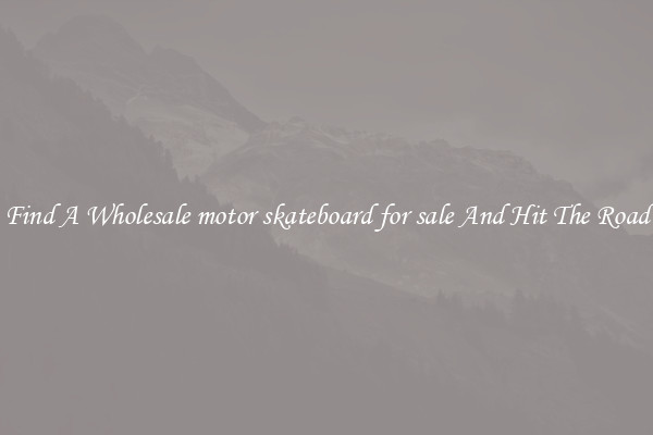 Find A Wholesale motor skateboard for sale And Hit The Road