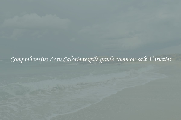 Comprehensive Low Calorie textile grade common salt Varieties