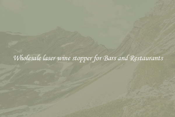 Wholesale laser wine stopper for Bars and Restaurants