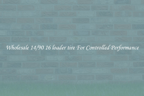 Wholesale 14/90 16 loader tire For Controlled Performance
