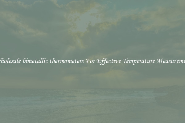 Wholesale bimetallic thermometers For Effective Temperature Measurement