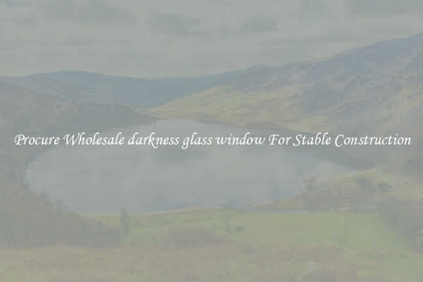 Procure Wholesale darkness glass window For Stable Construction