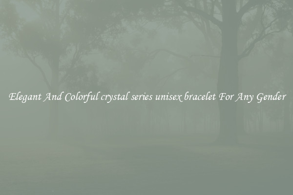 Elegant And Colorful crystal series unisex bracelet For Any Gender