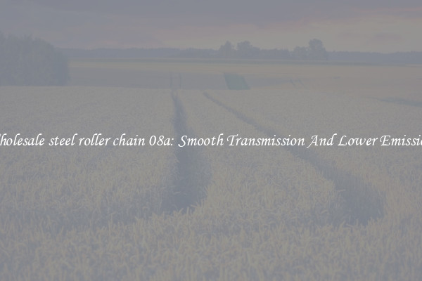Wholesale steel roller chain 08a: Smooth Transmission And Lower Emissions