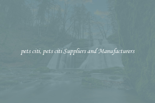 pets citi, pets citi Suppliers and Manufacturers