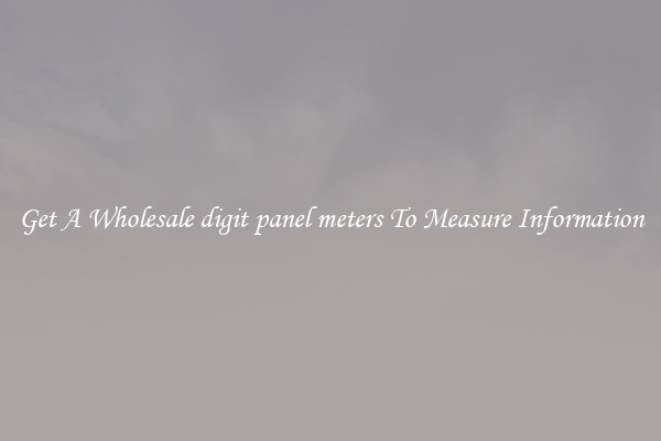 Get A Wholesale digit panel meters To Measure Information