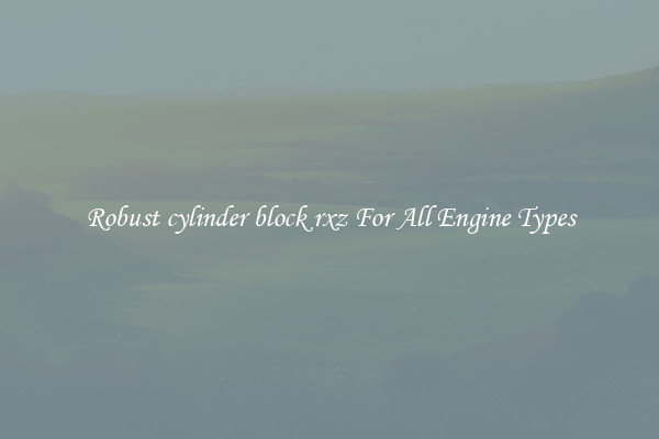 Robust cylinder block rxz For All Engine Types