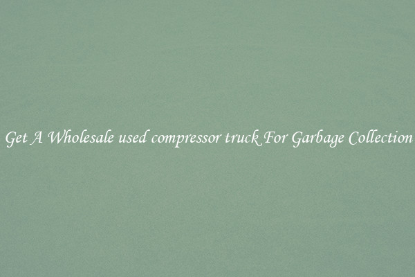 Get A Wholesale used compressor truck For Garbage Collection