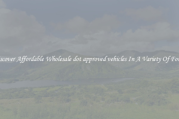 Discover Affordable Wholesale dot approved vehicles In A Variety Of Forms