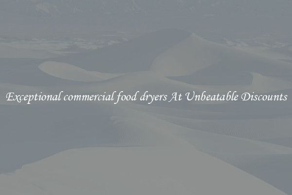 Exceptional commercial food dryers At Unbeatable Discounts