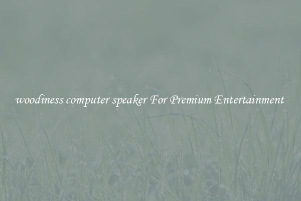 woodiness computer speaker For Premium Entertainment 