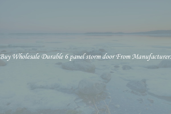 Buy Wholesale Durable 6 panel storm door From Manufacturers