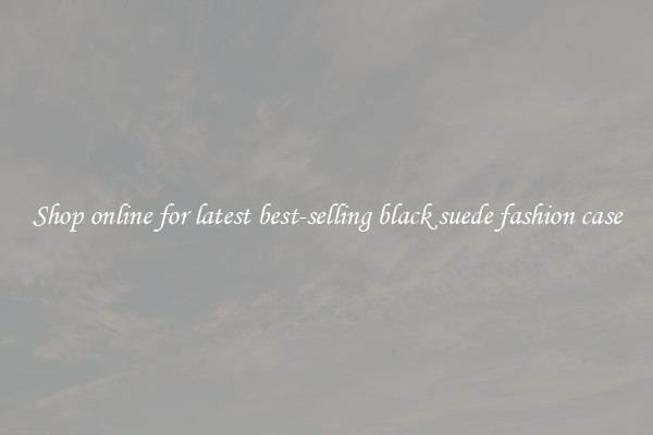Shop online for latest best-selling black suede fashion case