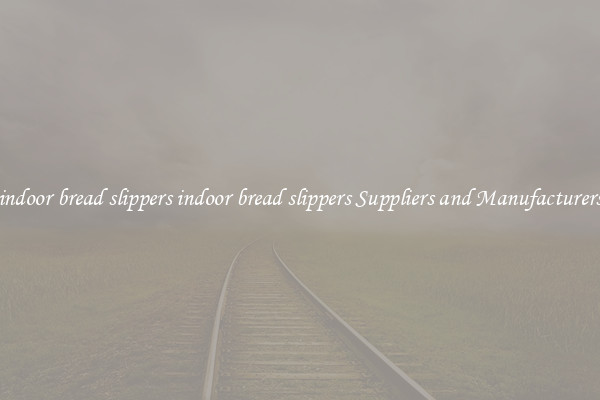 indoor bread slippers indoor bread slippers Suppliers and Manufacturers