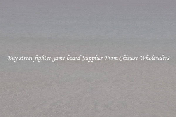 Buy street fighter game board Supplies From Chinese Wholesalers