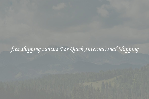 free shipping tunisia For Quick International Shipping