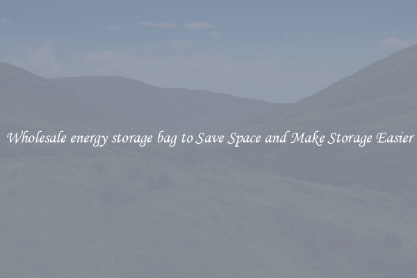 Wholesale energy storage bag to Save Space and Make Storage Easier