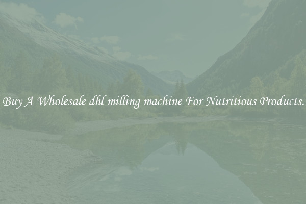 Buy A Wholesale dhl milling machine For Nutritious Products.