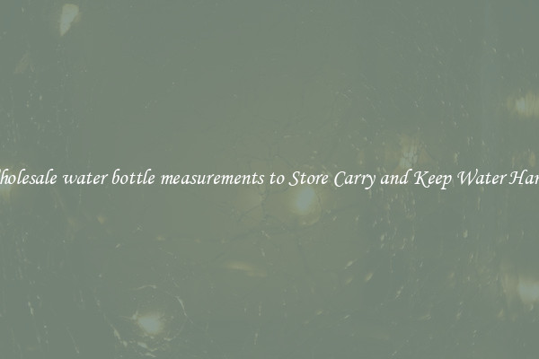 Wholesale water bottle measurements to Store Carry and Keep Water Handy