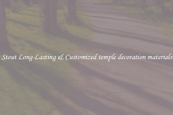 Stout Long-Lasting & Customized temple decoration materials