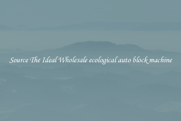 Source The Ideal Wholesale ecological auto block machine