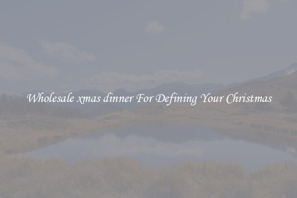 Wholesale xmas dinner For Defining Your Christmas