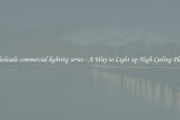 Wholesale commercial lighting series - A Way to Light up High-Ceiling Places
