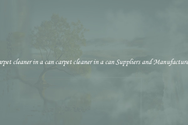 carpet cleaner in a can carpet cleaner in a can Suppliers and Manufacturers