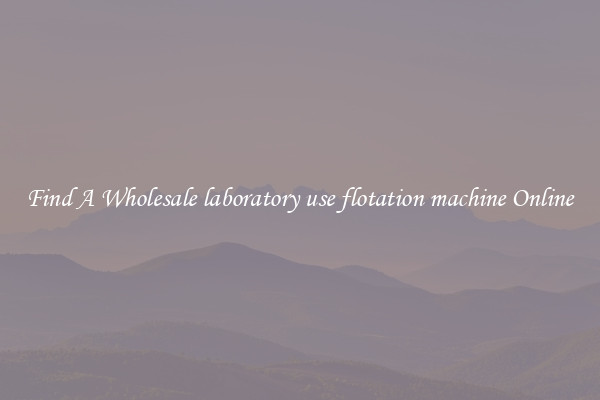 Find A Wholesale laboratory use flotation machine Online