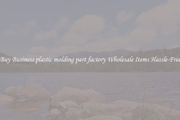 Buy Business plastic molding part factory Wholesale Items Hassle-Free