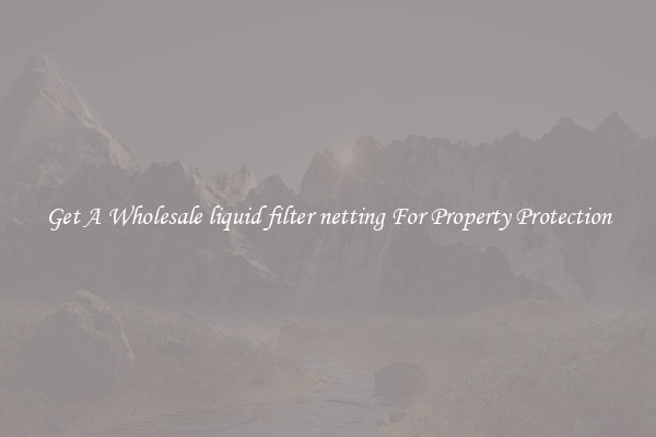 Get A Wholesale liquid filter netting For Property Protection
